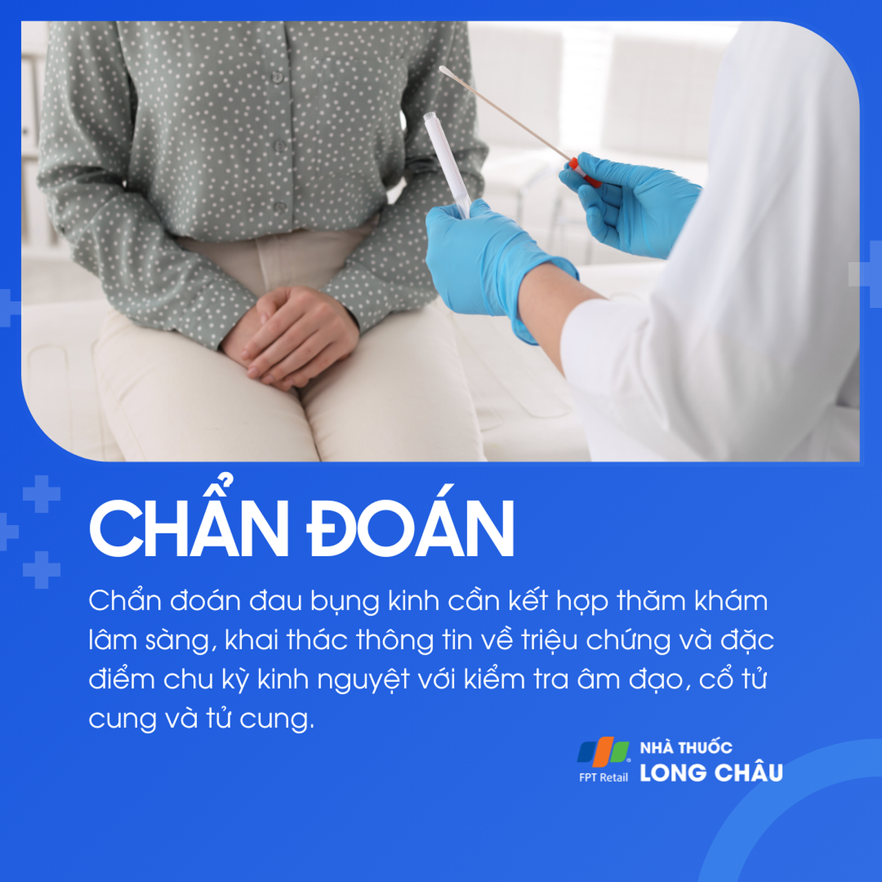Để chẩn đoán đau bụng kinh, bác sĩ sẽ khám phụ khoa và chỉ định siêu âm nếu nghi ngờ nguyên nhân bệnh lý