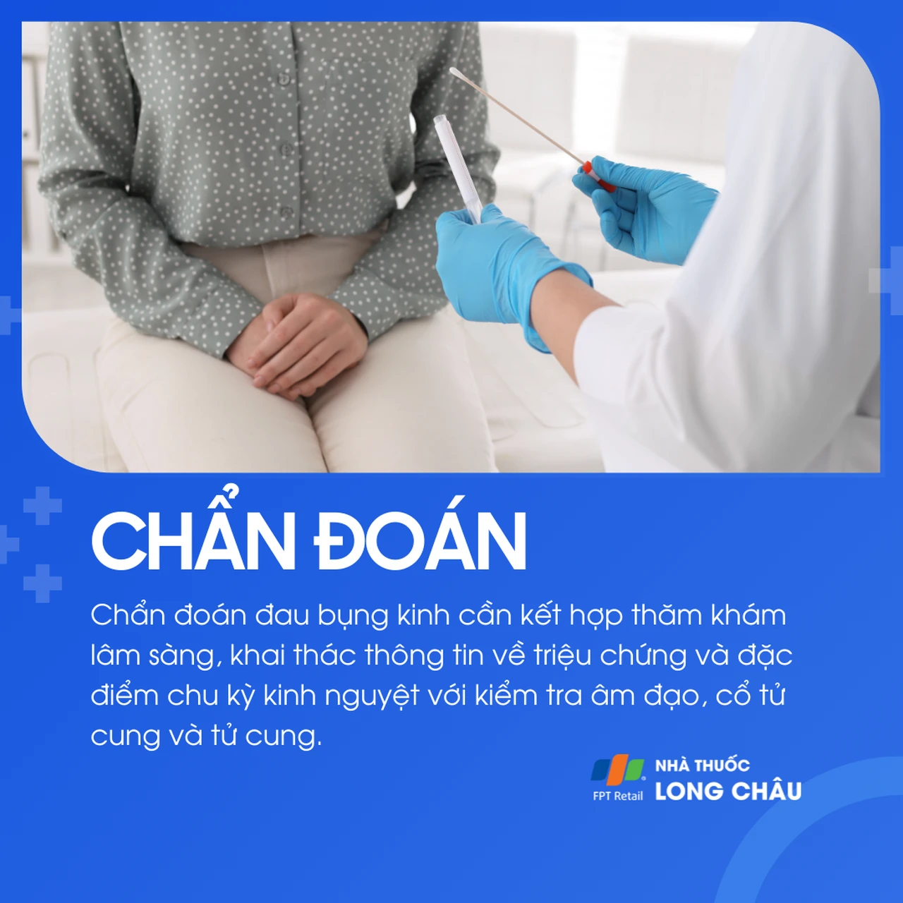 Để chẩn đoán đau bụng kinh, bác sĩ sẽ khám phụ khoa và chỉ định siêu âm nếu nghi ngờ nguyên nhân bệnh lý