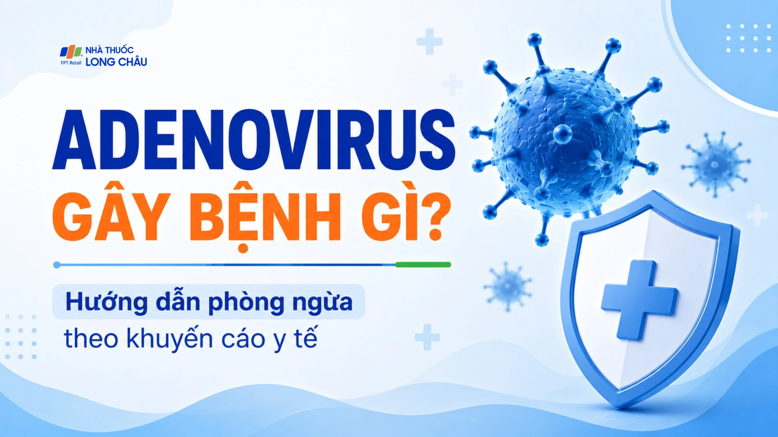 Adenovirus gây bệnh gì? Hướng dẫn phòng ngừa theo khuyến cáo y tế