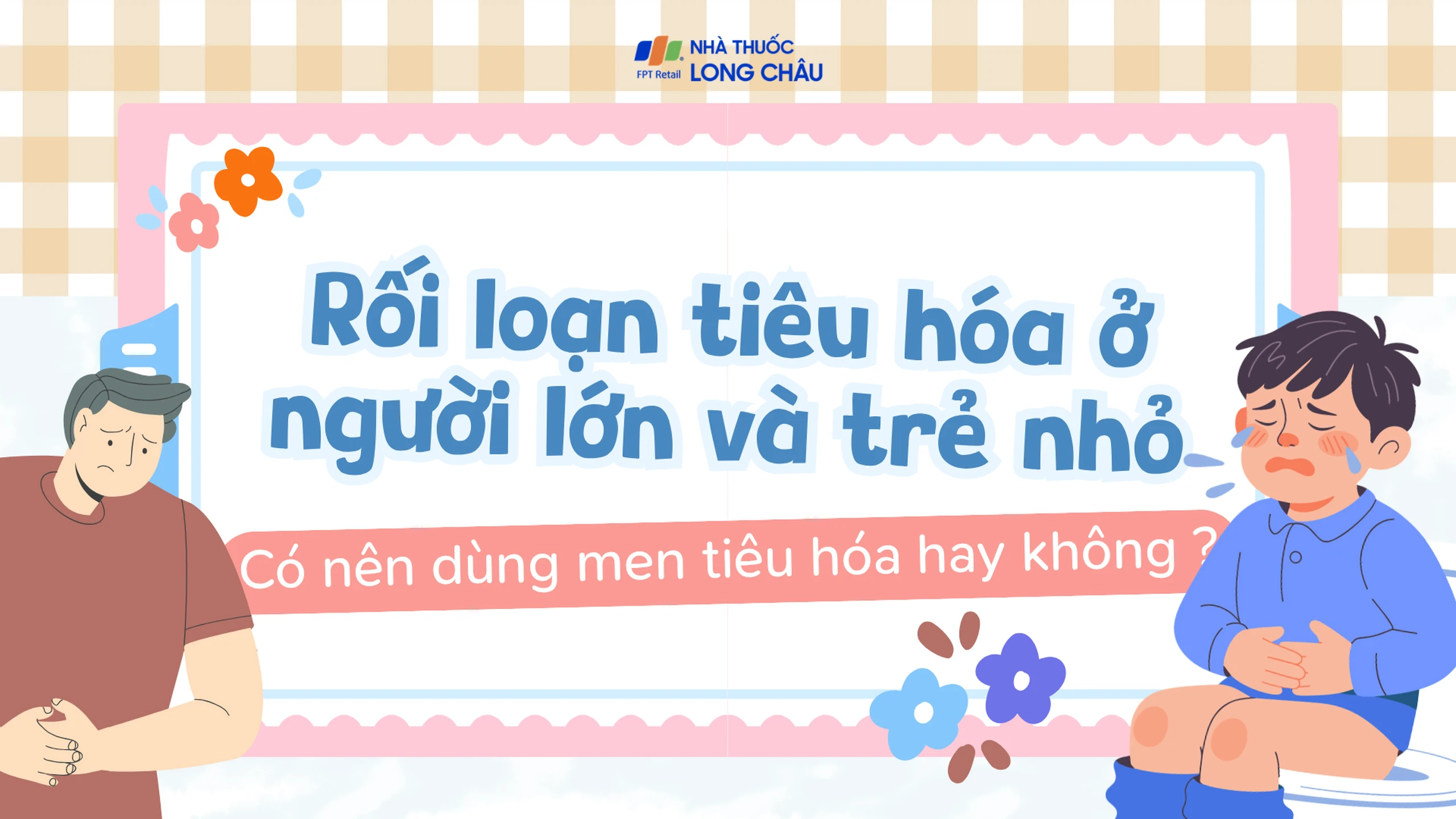 Rối loạn tiêu hóa ở người lớn và trẻ nhỏ: Có nên dùng men tiêu hóa hay không?