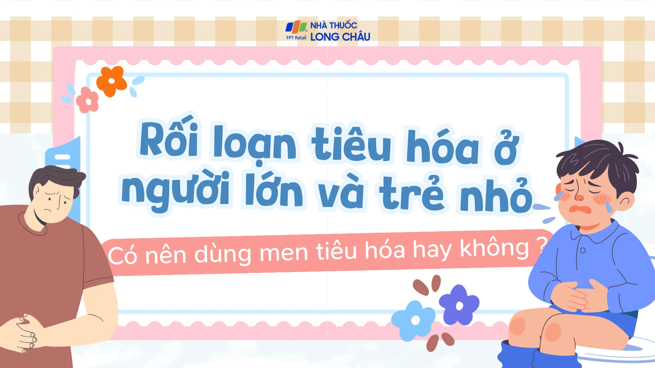 Rối loạn tiêu hóa ở người lớn và trẻ nhỏ: Có nên dùng men tiêu hóa hay không?