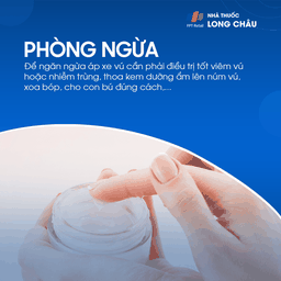 Phòng ngừa áp xe vú bằng cách điều trị viêm vú, bôi kem dưỡng núm vú và cho con bú đúng cách