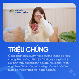 Giai đoạn đầu của cườm nước thường không triệu chứng rõ ràng, dễ dẫn đến giảm thị lực, đau nhức mắt và thu hẹp tầm nhìn