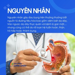 Nguyên nhân đau bụng trên: Do các bệnh đường tiêu hóa như viêm loét dạ dày, trào ngược, gan mật hoặc rối loạn tuần hoàn – hô hấp.