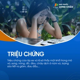 Triệu chứng áp xe vú gồm sưng đau, nóng đỏ, chảy dịch núm vú, giảm tiết sữa, đau đầu