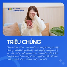 Giai đoạn đầu của cườm nước thường không triệu chứng rõ ràng, dễ dẫn đến giảm thị lực, đau nhức mắt và thu hẹp tầm nhìn