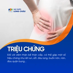 Viêm thận bể thận cấp có thể gây rét run, sốt, đau lưng, buồn nôn, nôn và đau quặn bụng