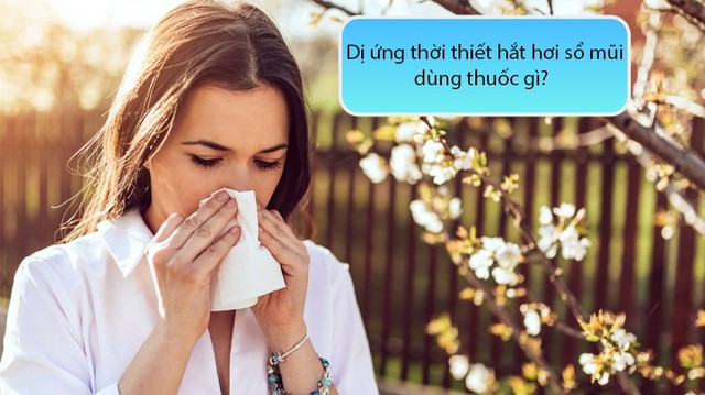 bai-viet/thuoc-di-ung-thoi-tiet-hat-hoi-so-mui-thuong-duoc-bac-si-ke-don.html