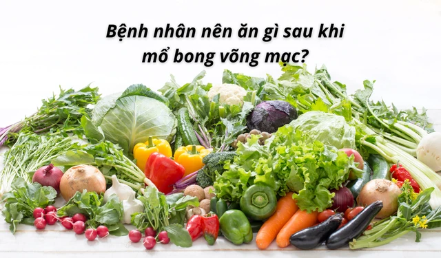 bai-viet/benh-nhan-nen-an-gi-sau-khi-mo-bong-vong-mac-54700.html