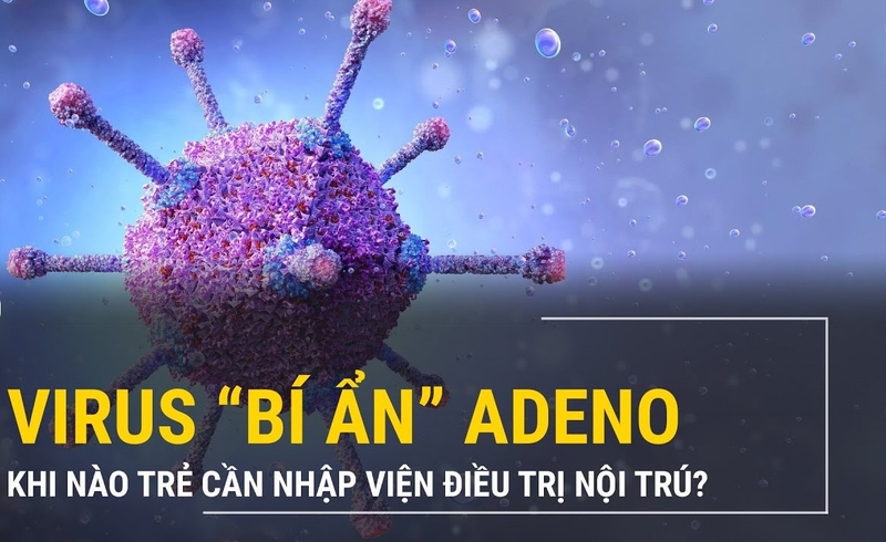 Adenovirus – khi nào trẻ cần nhập viện điều trị nội trú?1