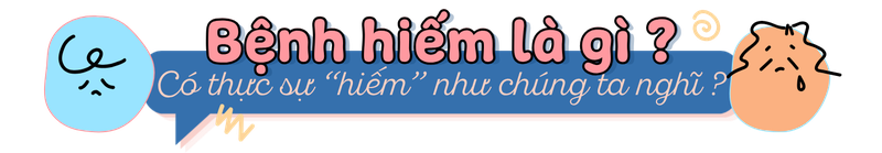 Bệnh hiếm là gì? Có thực sự "hiếm" như chúng ta nghĩ?