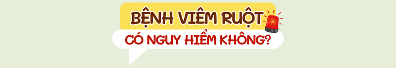 Bệnh viêm ruột tái phát liên tục, tiềm ẩn nhiều rủi ro nguy hiểm 7