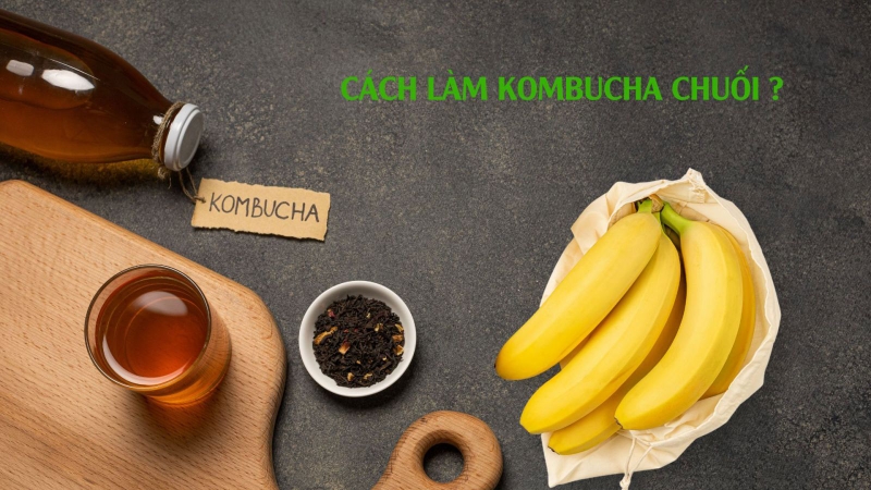 Cách làm kombucha chuối thơm ngon ngay tại nhà