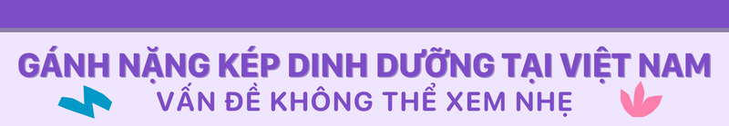 Gánh nặng kép dinh dưỡng tại Việt Nam - Vấn đề không thể xem nhẹ