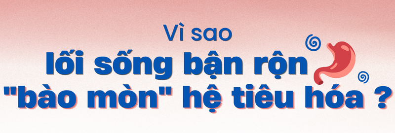 Vì sao lối sống bận rộn lại "bào mòn" hệ tiêu hóa?