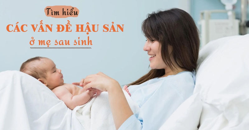 Những bệnh nguy hiểm thời kỳ hậu sản và cách chăm sóc hiệu quả