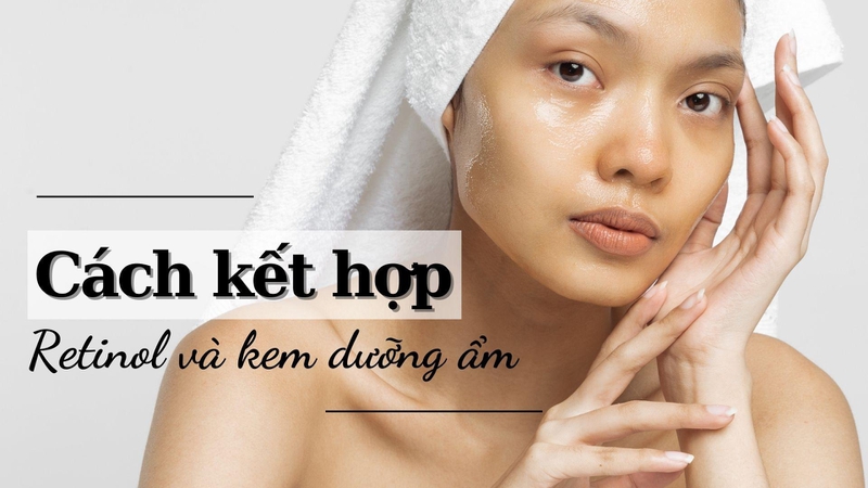 Retinol kết hợp với kem dưỡng nào? Hướng dẫn cách kết hợp Retinol với kem dưỡng 4