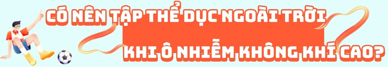co-nen-tap-the-duc-ngoai-troi-khi-o-nhiem-khong-khi-cao-1.jpg