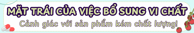 Mặt trái của việc bổ sung vi chất: Cảnh giác với sản phẩm kém chất lượng 