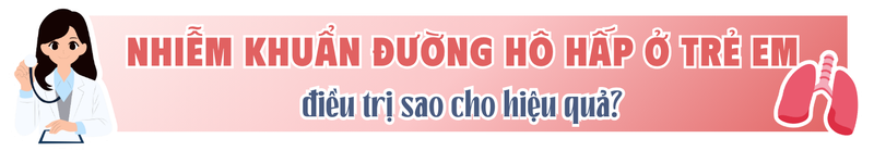 Nhiễm khuẩn đường hô hấp ở trẻ em: điều trị sao cho hiệu quả