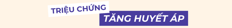 Nhận biết các triệu chứng điển hình của tăng huyết áp​  2