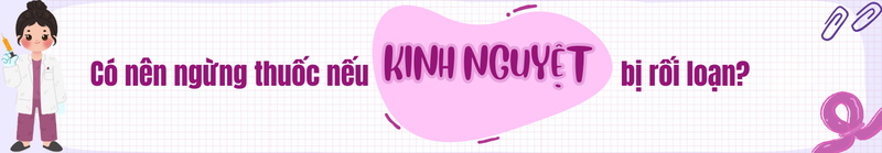Thuốc tránh thai hàng ngày làm rối loạn kinh nguyệt, có nên lo lắng? 5