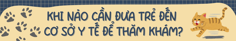 Khi nào cần đưa trẻ đi khám?