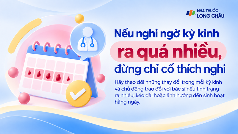 Chủ động theo dõi kỳ kinh và gặp bác sĩ nếu tình trạng trở nên bất thường