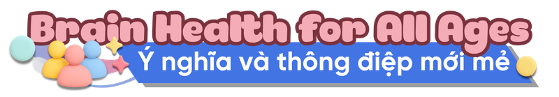 Ngày Trí não Thế giới 2025: Chăm sóc não bộ từ hôm nay, ở mọi lứa tuổi h2 1