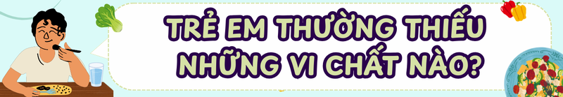 Ngày Vi chất Thế giới: Làm sao để bổ sung dưỡng chất an toàn, đúng cách cho trẻ? 1
