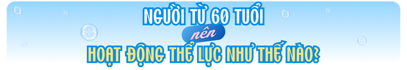 Người từ 60 tuổi nên hoạt động thể lực như thế nào theo khuyến cáo Bộ Y tế? 3