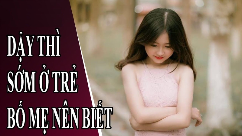 Nguyên nhân, dấu hiệu của dậy thì sớm, phụ huynh cần làm gì để bảo vệ trẻ