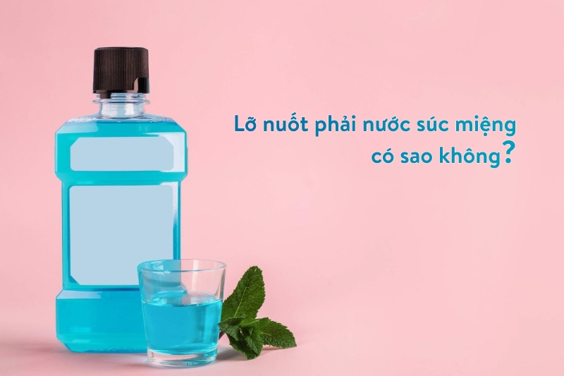 Nuốt nước súc miệng có sao không?