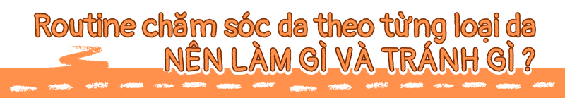 Routine chăm sóc da theo từng loại da: Nên làm gì và tránh gì?