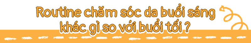 Routine chăm sóc da buổi sáng khác gì so với buổi tối?