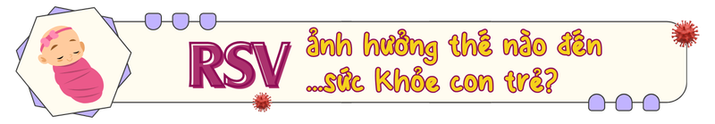 RSV - Mối nguy âm thầm cho trẻ nhỏ và giải pháp phòng ngừa bằng thuốc tiêm 4