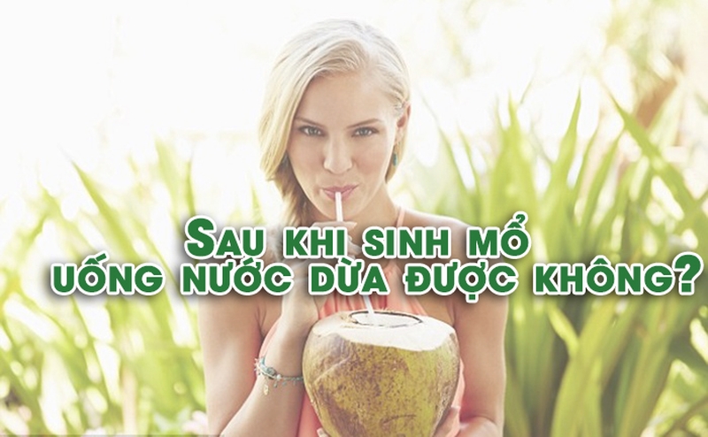 Sau sinh mổ uống nước dừa được không?