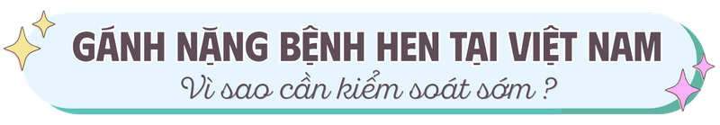 Gánh nặng bệnh hen tại Việt Nam và vì sao cần kiểm soát sớm?
