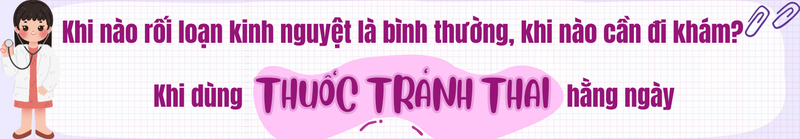 Thuốc tránh thai hàng ngày làm rối loạn kinh nguyệt, có nên lo lắng? 3