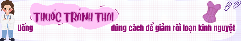 Thuốc tránh thai hàng ngày làm rối loạn kinh nguyệt, có nên lo lắng? 4