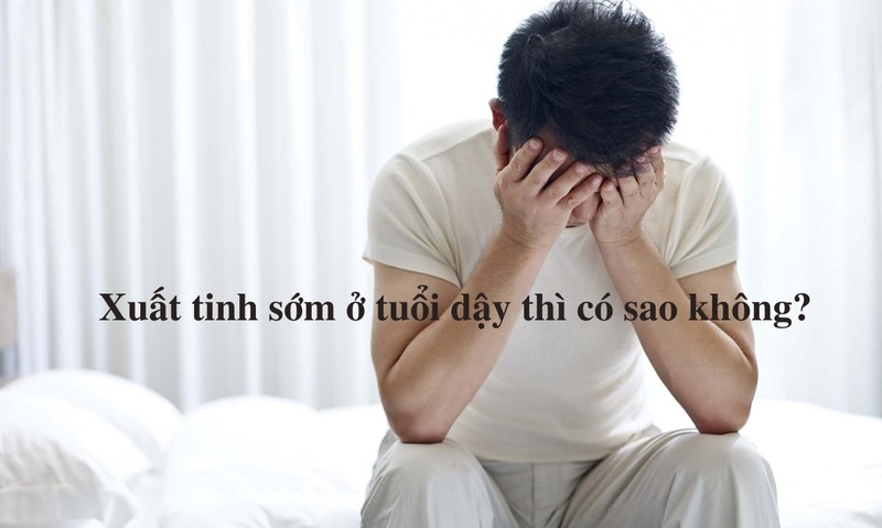 Xuất tinh sớm ở tuổi dậy thì có sao không?