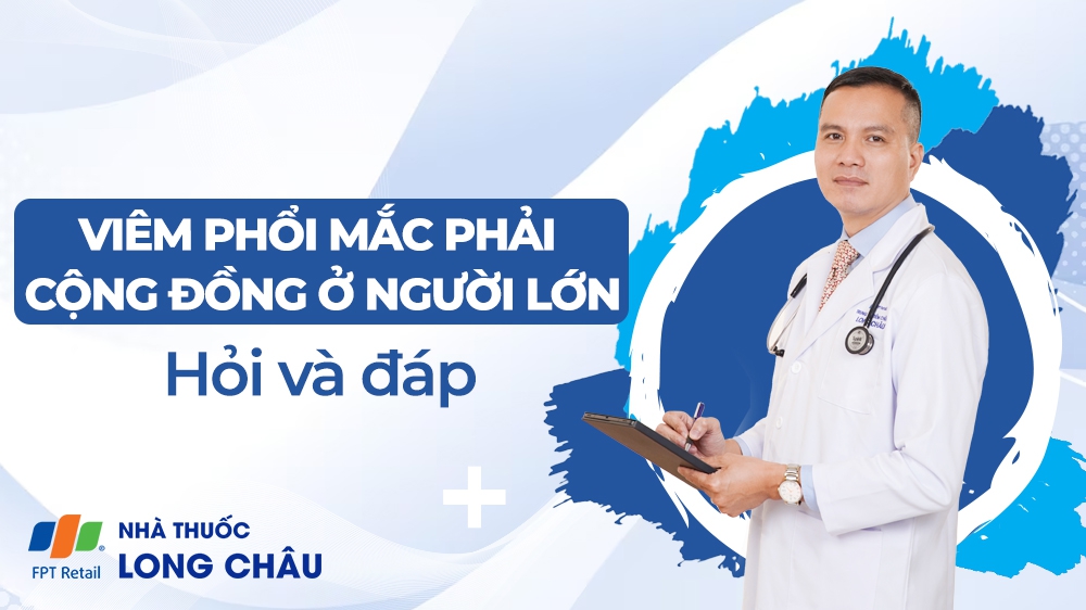 Viêm phổi mắc phải cộng đồng ở người lớn: Giải đáp các câu hỏi thường gặp cùng bác sĩ Nguyễn Văn My