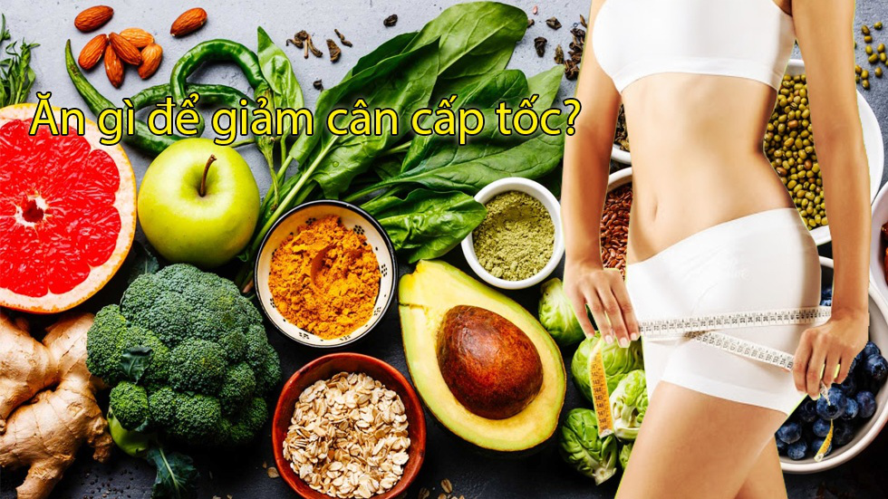 Ăn gì để giảm cân cấp tốc? Cách ăn kiêng tốt nhất để giảm cân là gì?