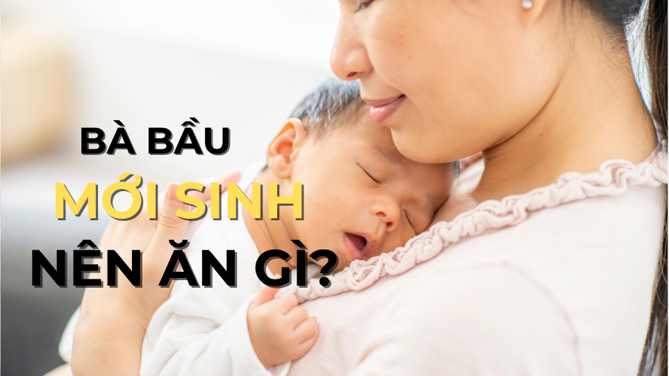 Bà bầu mới sinh nên ăn gì và không nên ăn gì?