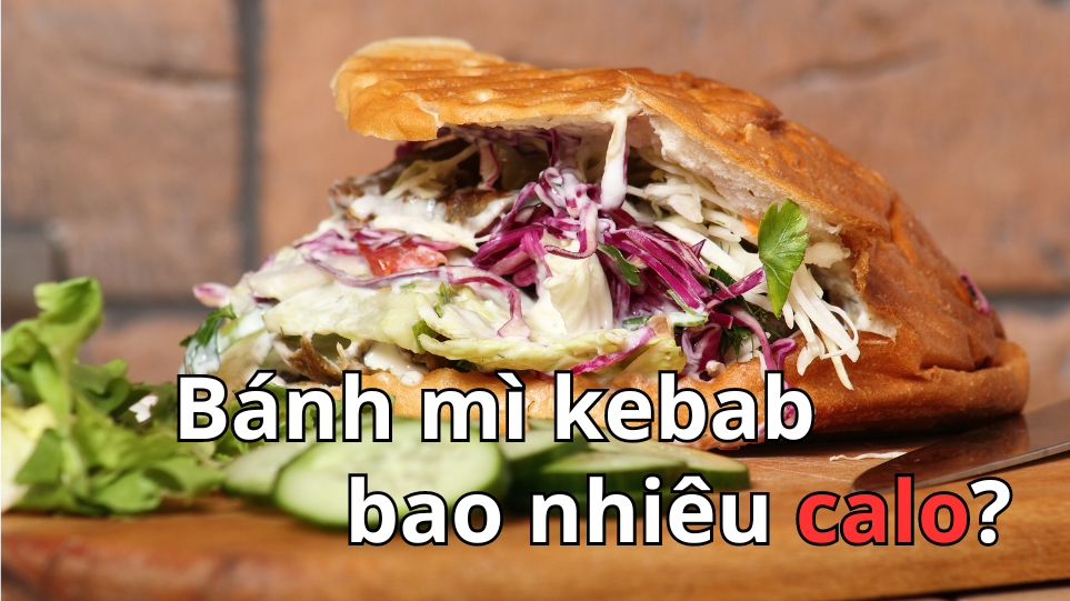 Bánh mì kebab bao nhiêu calo? Có tốt cho sức khỏe không?