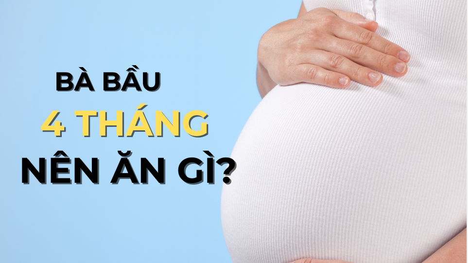 Bầu 4 tháng nên ăn gì và không nên ăn gì?