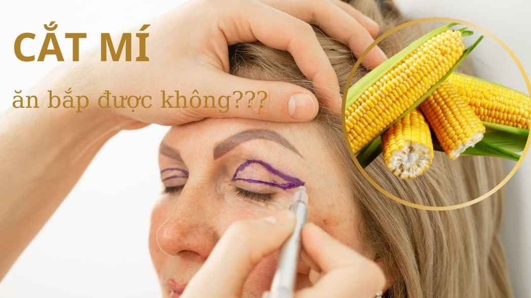 Cắt mí ăn bắp được không? Bắp có phải đồ nếp không?