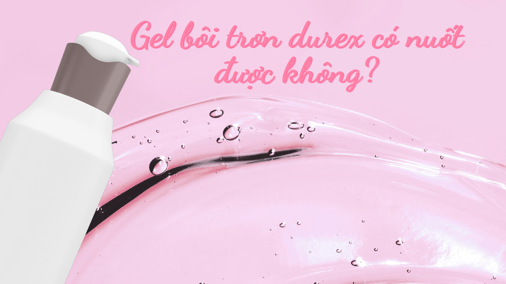 Gel bôi trơn durex có nuốt được không?