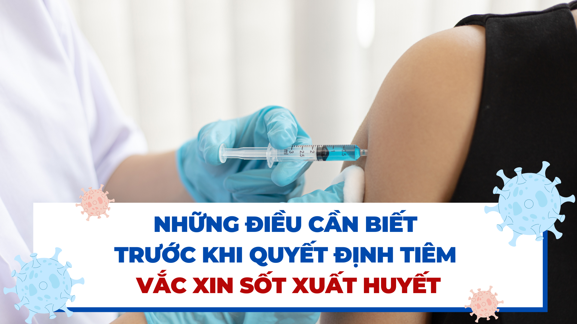 Những điều bạn cần biết trước khi quyết định tiêm vắc xin sốt xuất huyết