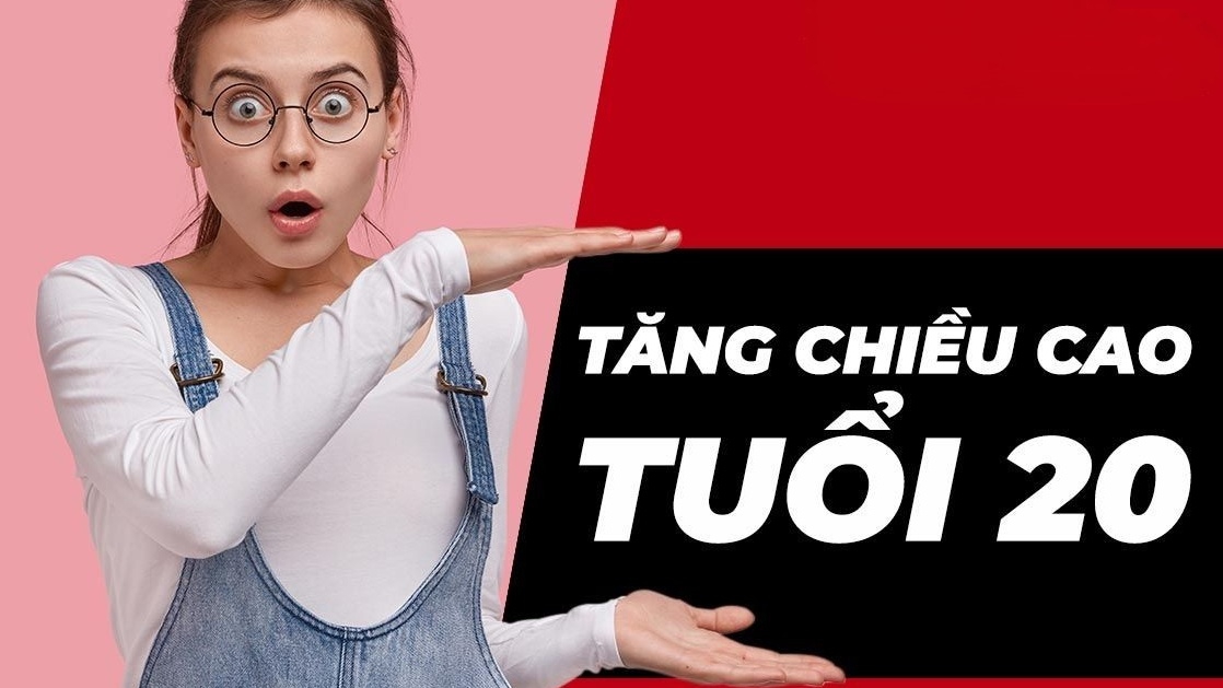 Tăng chiều cao tuổi 20 có khó không? Cách tăng chiều cao có thể bạn chưa biết